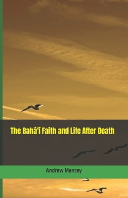 The Bahá'í Faith and Life After Death Paperback Independently Published