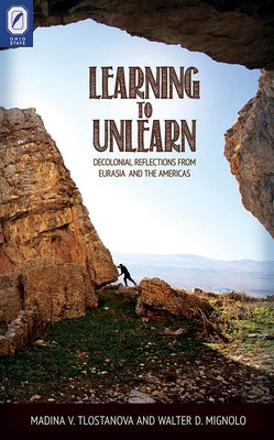 Learning to Unlearn: Decolonial Reflections from Eurasia and the Americas by Tlostanova, Madina V.