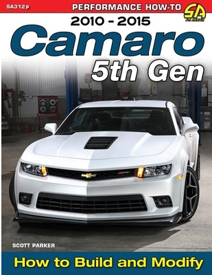 Camaro 5th Gen 2010-2015: How to Build and Modify by Parker, Scott