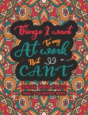 Things I Want To Say at Work But Can't: Swear Word Filled Adult Coloring Book: Swear word, Swearing and Sweary Designs - swearing coloring book for ad by Dola, Creative