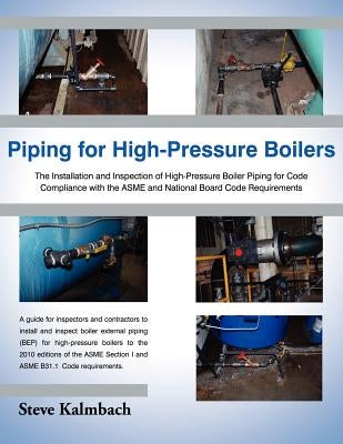 Piping for High-Pressure Boilers: The Installation and Inspection of High-Pressure Boiler Piping for Code Compliance with the Asme and National Board by Kalmbach, Steve