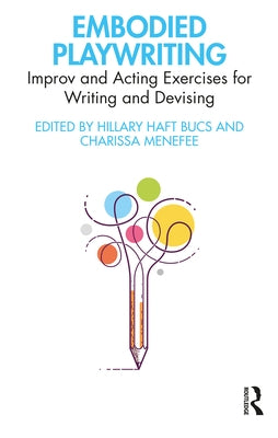 Embodied Playwriting: Improv and Acting Exercises for Writing and Devising by Haft Bucs, Hillary