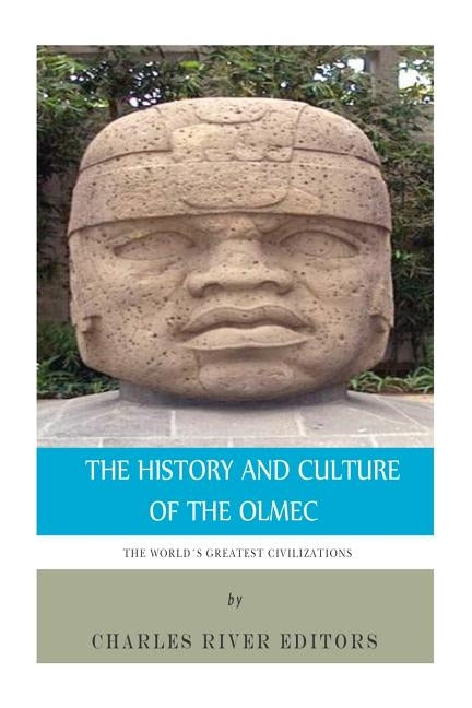 The World's Greatest Civilizations: The History and Culture of the Olmec Paperback Createspace Independent Publishing Platform
