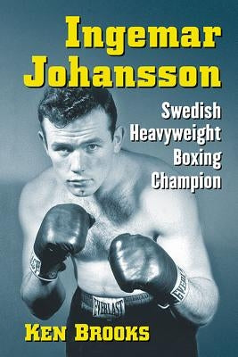 Ingemar Johansson: Swedish Heavyweight Boxing Champion by Brooks, Ken