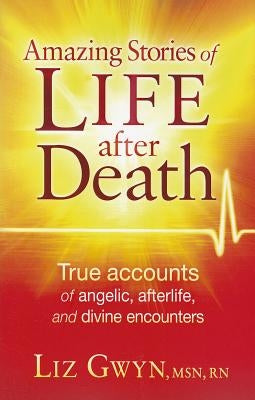 Amazing Stories of Life After Death: True Accounts of Angelic, Afterlife, and Divine Encounters Paperback Charisma House