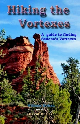 Hiking the Vortexes: An easy-to use guide for finding and understanding Sedona's vortexes Paperback Createspace Independent Publishing Platform