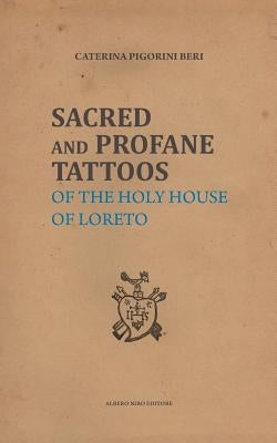 Sacred and Profane Tattoos: of the Holy House of Loreto by Borroni, Alessandra
