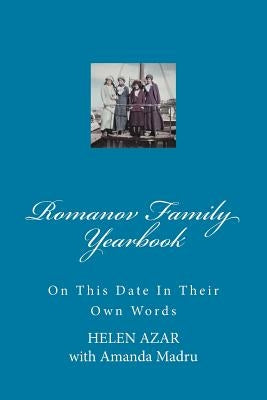 Romanov Family Yearbook: On this date in their own words Paperback Createspace Independent Publishing Platform