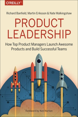 Product Leadership: How Top Product Managers Launch Awesome Products and Build Successful Teams Paperback O'Reilly Media