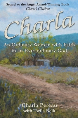 Charla: An Ordinary Woman with Faith in an Extraordinary God by Pereau, Charla