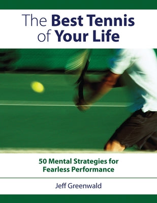 The Best Tennis of Your Life: 50 Mental Strategies for Fearless Performance Paperback Betterway Books
