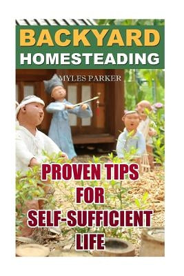 Backyard Homesteading: Proven Tips For Self-Sufficient Life by Parker, Myles