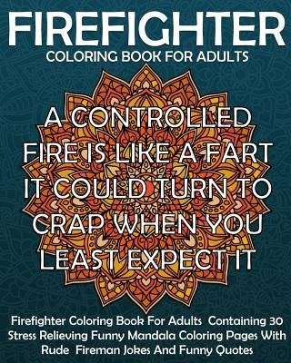 Firefighter Coloring Book For Adults: Firefighter Coloring Book For Adults Containing 30 Stress Relieving Funny Mandala Coloring Pages With Rude Firem by Pigeon Coloring Books