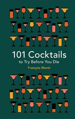 101 Cocktails to Try Before You Die by Monti, Francois