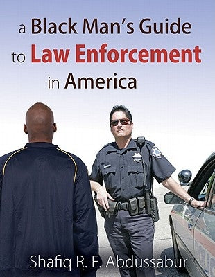 A Black Man's Guide to Law Enforcement in America by Abdussabur, Shafiq R. F.