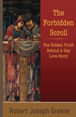 The Forbidden Scroll: The Hidden Truth Behind A Gay Love Story by Greene, Robert Joseph