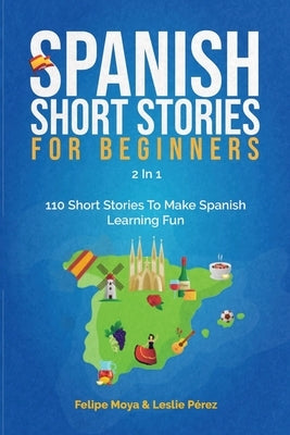 Spanish Short Stories For Beginners 2 In 1: 110 Short Stories To Make Spanish Learning Fun by Moya, Felipe