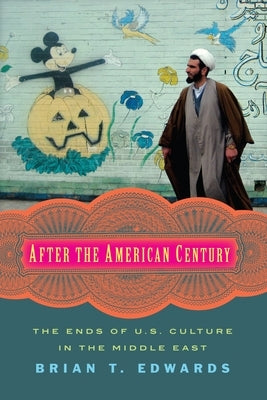 After the American Century: The Ends of U.S. Culture in the Middle East Paperback Columbia University Press