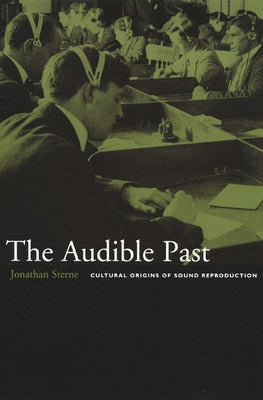 The Audible Past: Cultural Origins of Sound Reproduction Paperback Duke University Press
