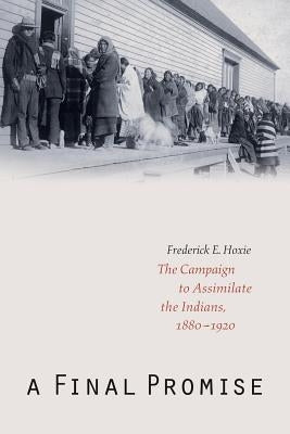 A Final Promise: The Campaign to Assimilate the Indians, 1880-1920 Paperback Bison Books