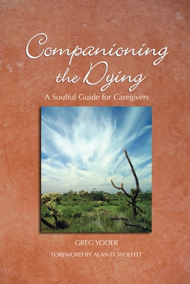 Companioning the Dying: A Soulful Guide for Counselors & Caregivers by Yoder, Greg