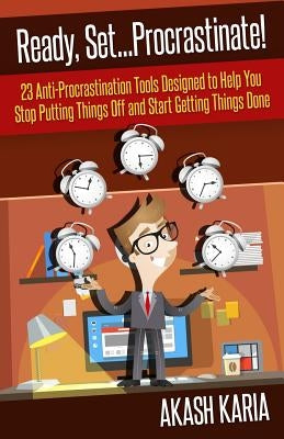 Ready, Set...PROCRASTINATE! 23 Anti-Procrastination Tools Designed to Help You Stop Putting Things Off and Start Getting Things Done Paperback Createspace Independent Publishing Platform