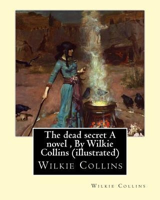 The dead secret A novel, By Wilkie Collins (illustrated) Paperback Createspace Independent Publishing Platform