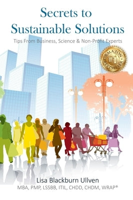 Secrets to Sustainable Solutions: Tips From Business, Science & Non-Profit Experts Paperback Richter Publishing LLC