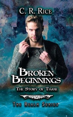 Broken Beginnings: Story of Thane by Rice, C. R.