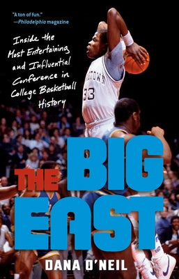 The Big East: Inside the Most Entertaining and Influential Conference in College Basketball History by O'Neil, Dana