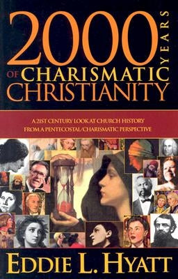 2000 Years of Charismatic Christianity: A 21st Century Look at Church History from a Pentecostal/Charismatic Prospective by Hyatt, Eddie L.