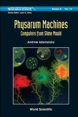 Physarum Machines: Computers from Slime Mould by Adamatzky, Andrew