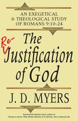 The Re-Justification of God: An Exegetical and Theological Study of Romans 9:10-24 Paperback Redeeming Press LLC