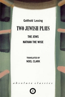 Two Jewish Plays: The Jews / Nathan the Wise by Lessing, Gotthold