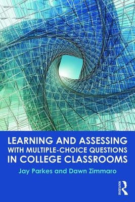 Learning and Assessing with Multiple-Choice Questions in College Classrooms by Parkes, Jay