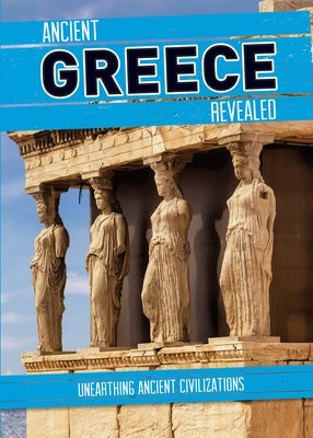 Ancient Greece Revealed Paperback Cavendish Square Publishing