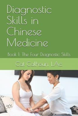 Diagnostic Skills in Chinese Medicine: Book 1: The Four Diagnostic Skills Paperback Independently Published