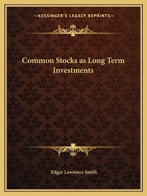 Common Stocks as Long Term Investments by Smith, Edgar Lawrence