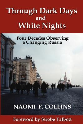 Through Dark Days and White Nights: Four Decades Observing a Changing Russia by Collins, Naomi F.