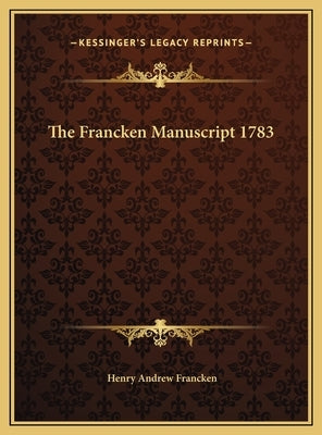 The Francken Manuscript 1783 by Francken, Henry Andrew