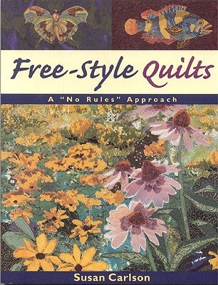 Free-Style Quilts: A No Rules Approach- Print on Demand Edition by Carlson, Susan