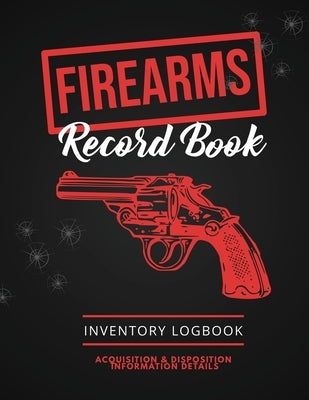 Firearms Record Book: Firearm Log, Acquisition & Disposition Information Details, Personal Gun Inventory Logbook Paperback Amy Newton