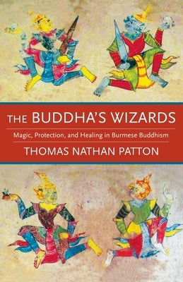 The Buddha's Wizards: Magic, Protection, and Healing in Burmese Buddhism Paperback Columbia University Press