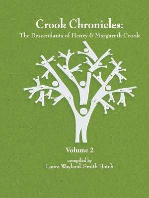 Crook Chronicles: The Descendants of Henry & Margareth Crook = Volume 2 by Wayland-Smith Hatch, Laura