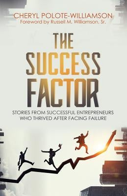 The Success Factor: Stories From Successful Entrepreneurs Who Thrived After Facing Failure by Polote-Williamson, Cheryl