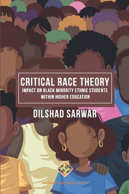 Critical Race Theory: Impact on Black Minority Ethnic Students within Higher Education by Sarwar, Dilshad