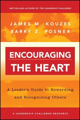 Encouraging the Heart: A Leader's Guide to Rewarding and Recognizing Others by Kouzes, James M.