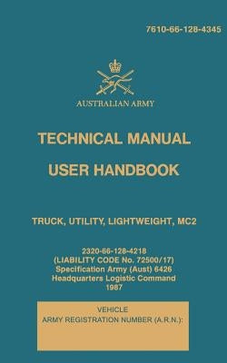Technical Manual User Handbook Truck, Utility, Lightweight, MC2: 7610-66-128-4345 by Army, Australian