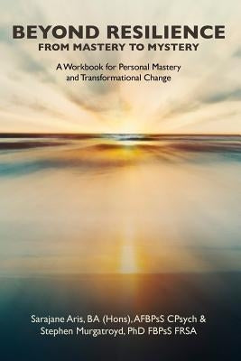 BEYOND RESILIENCE FROM MASTERY TO MYSTERY A Workbook for Personal Mastery and Transformational Change by Murgatroyd, Stephen