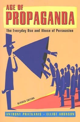 Age of Propaganda: The Everyday Use and Abuse of Persuasion by Pratkanis, Anthony